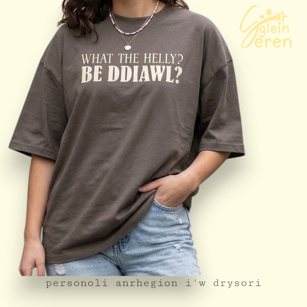 What the Helly? Be Ddiawl?